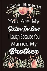 I Smile Because You Are My Sister In Law I Laugh Because You Married My Brother