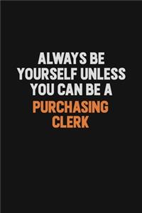 Always Be Yourself Unless You Can Be A Purchasing Clerk