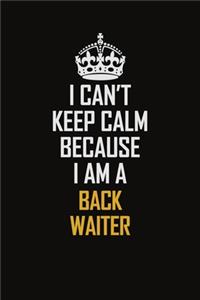 I Can't Keep Calm Because I Am A Back Waiter