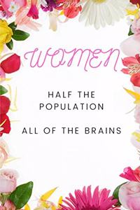 WOMEN Half the population All of the brains
