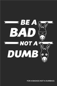 Be a Bad Not a Dumb for a Badass Not a Dumbass