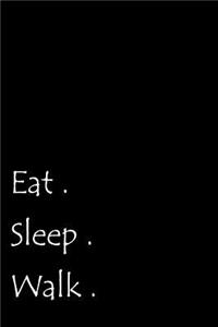 Eat. Sleep. Walk.