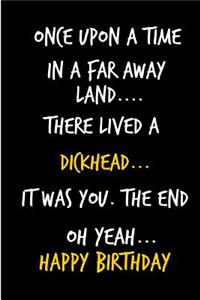 Once Upon a Time, in a Far Away Land, There Lived a Dickhead