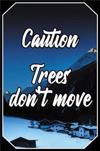 Caution Trees Don't Move