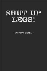 Shut Up Legs We Got This