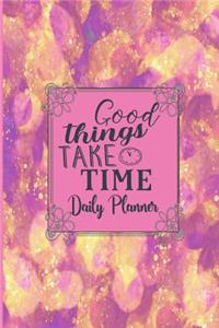 Good Things Take Time - Daily Planner