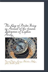 The King of Pirates Being an Account of the Famous Enterprises of Captain Avery