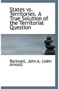 States vs. Territories. a True Solution of the Territorial Question