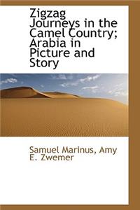 Zigzag Journeys in the Camel Country; Arabia in Picture and Story