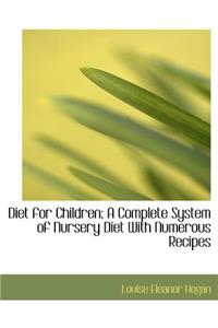 Diet for Children; A Complete System of Nursery Diet with Numerous Recipes