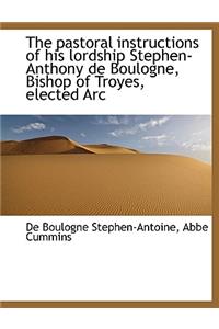 The Pastoral Instructions of His Lordship Stephen-Anthony de Boulogne, Bishop of Troyes, Elected ARC