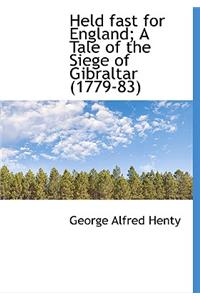 Held Fast for England; A Tale of the Siege of Gibraltar (1779-83)