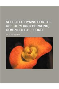 Selected Hymns for the Use of Young Persons, Compiled by J. Ford