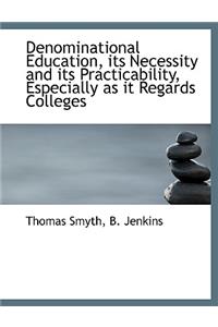 Denominational Education, Its Necessity and Its Practicability, Especially as It Regards Colleges