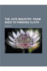 The Jute Industry; From Seed to Finished Cloth