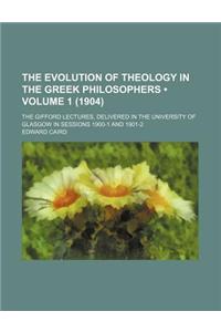 The Evolution of Theology in the Greek Philosophers (Volume 1 (1904)); The Gifford Lectures, Delivered in the University of Glasgow in Sessions 1900-1