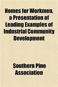 Homes for Workmen, a Presentation of Leading Examples of Industrial Community Development