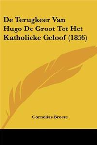 De Terugkeer Van Hugo De Groot Tot Het Katholieke Geloof (1856)