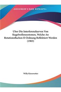 Uber Die Interferenzkurven Von Kugelwellensystemen, Welche An Rotationsflachen II Ordnung Reflektiert Werden (1903)
