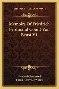 Memoirs of Friedrich Ferdinand Count Von Beust V1