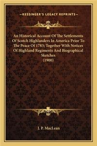 Historical Account Of The Settlements Of Scotch Highlanders In America Prior To The Peace Of 1783; Together With Notices Of Highland Regiments And Biographical Sketches (1900)