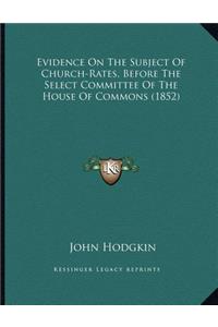 Evidence On The Subject Of Church-Rates, Before The Select Committee Of The House Of Commons (1852)
