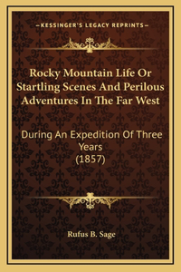 Rocky Mountain Life Or Startling Scenes And Perilous Adventures In The Far West
