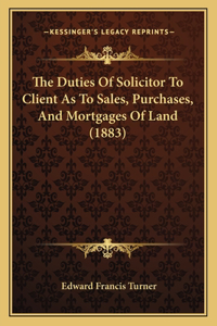Duties of Solicitor to Client as to Sales, Purchases, and Mortgages of Land (1883)