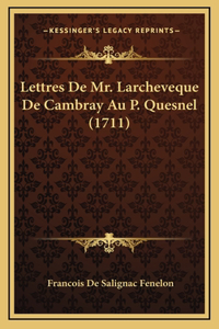 Lettres De Mr. Larcheveque De Cambray Au P. Quesnel (1711)