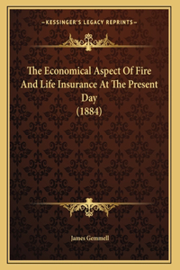 The Economical Aspect Of Fire And Life Insurance At The Present Day (1884)