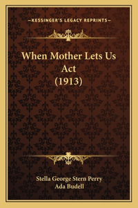 When Mother Lets Us Act (1913)
