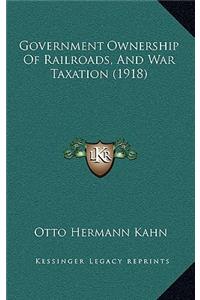 Government Ownership of Railroads, and War Taxation (1918)