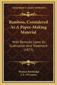 Bamboo, Considered As A Paper-Making Material: With Remarks Upon Its Cultivation And Treatment (1875)