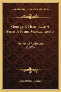 George F. Hoar, Late A Senator From Massachusetts