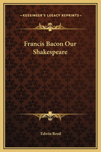 Francis Bacon Our Shakespeare