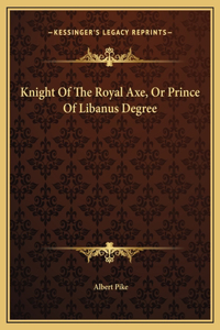 Knight Of The Royal Axe, Or Prince Of Libanus Degree