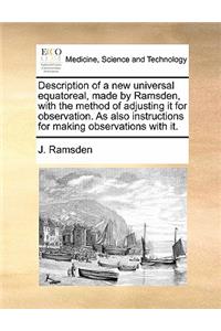 Description of a New Universal Equatoreal, Made by Ramsden, with the Method of Adjusting It for Observation. as Also Instructions for Making Observations with It.