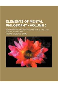 Elements of Mental Philosophy (Volume 2 ); Embracing the Two Departments of the Intellect and the Sensibilities