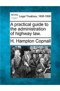 practical guide to the administration of highway law.