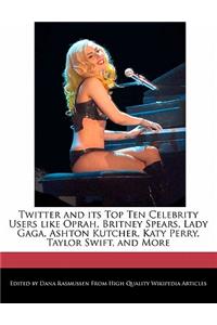 Twitter and Its Top Ten Celebrity Users Like Oprah, Britney Spears, Lady Gaga, Ashton Kutcher, Katy Perry, Taylor Swift, and More