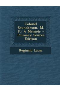 Colonel Saunderson, M. P.: A Memoir
