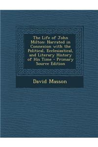 Life of John Milton: Narrated in Connexion with the Political, Ecclesiastical, and Literary History of His Time