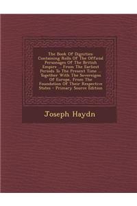 The Book of Dignities: Containing Rolls of the Official Personages of the British Empire ... from the Earliest Periods to the Present Time ... Together with the Sovereigns of Europe, from the Foundation of Their Respective States
