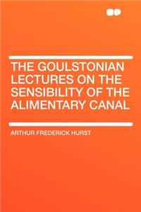 The Goulstonian Lectures on the Sensibility of the Alimentary Canal