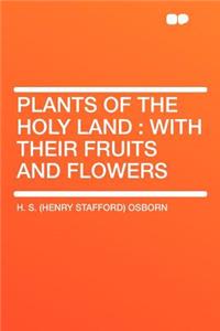 Plants of the Holy Land: With Their Fruits and Flowers