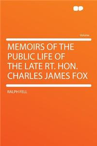 Memoirs of the Public Life of the Late Rt. Hon. Charles James Fox