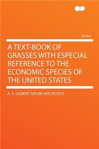 A Text-Book of Grasses with Especial Reference to the Economic Species of the United States