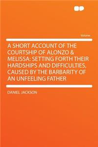 A Short Account of the Courtship of Alonzo & Melissa