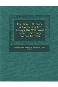 The Book of Peace: A Collection of Essays on War and Peace - Primary Source Edition