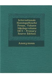 Internationale Homoopathische Presse, Volume 3; Volume 1873 - Primary Source Edition